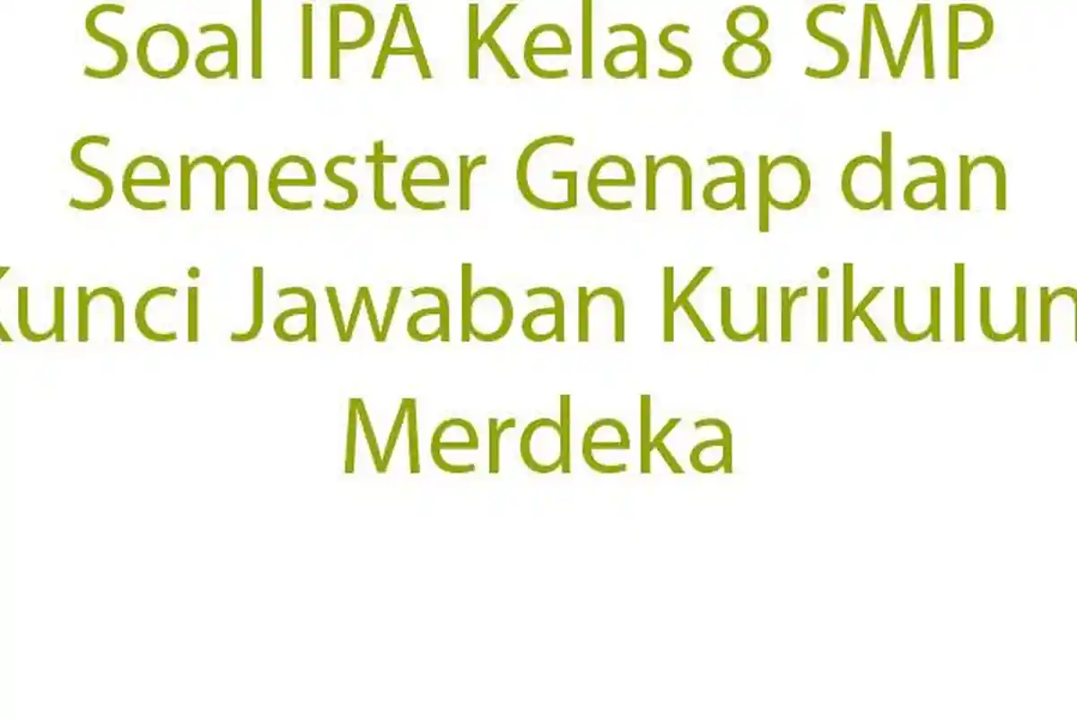 Soal IPA Kelas 8 SMP Semester Genap dan Kunci Jawaban Kurikulum Merdeka Soal IPA Kelas 8 SMP Semester Genap dan Kunci Jawaban Kurikulum Merdeka