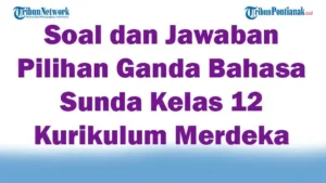 45 Soal dan Jawaban Pilihan Ganda Bahasa Sunda Kelas 12 Kurikulum